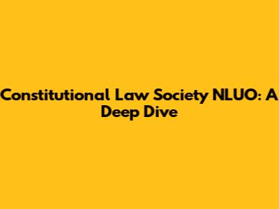 Constitutional Law Society NLUO: A Deep Dive
