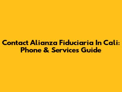 Contact Alianza Fiduciaria In Cali: Phone & Services Guide