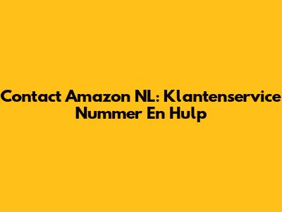 Contact Amazon NL: Klantenservice Nummer En Hulp