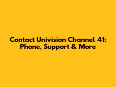 Contact Univision Channel 41: Phone, Support & More