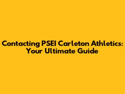 Contacting PSEI Carleton Athletics: Your Ultimate Guide