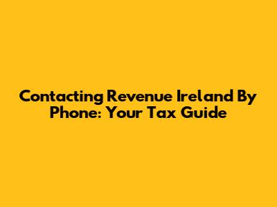 Contacting Revenue Ireland By Phone: Your Tax Guide