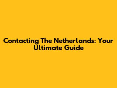 Contacting The Netherlands: Your Ultimate Guide