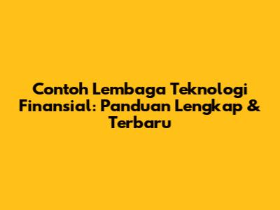 Contoh Lembaga Teknologi Finansial: Panduan Lengkap & Terbaru