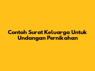 Contoh Surat Keluarga Untuk Undangan Pernikahan