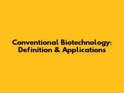 Conventional Biotechnology: Definition & Applications