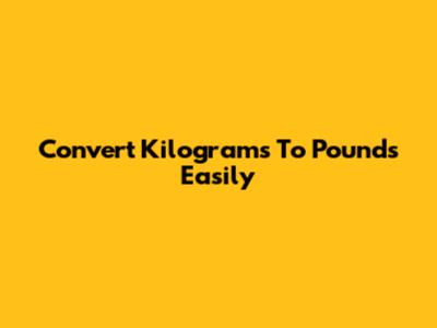 Convert Kilograms To Pounds Easily