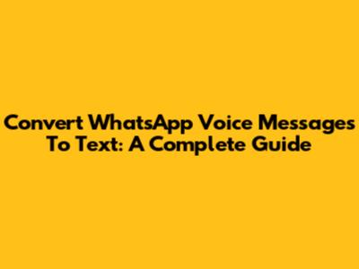 Convert WhatsApp Voice Messages To Text: A Complete Guide