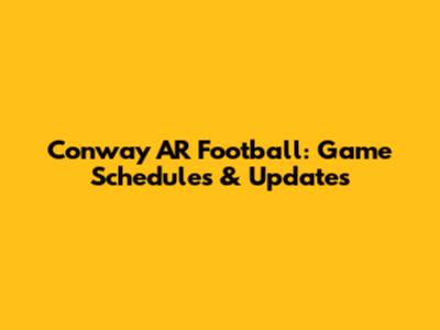 Conway AR Football: Game Schedules & Updates