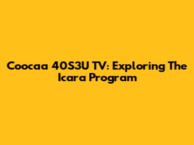 Coocaa 40S3U TV: Exploring The Icara Program