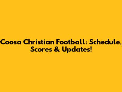 Coosa Christian Football: Schedule, Scores & Updates!