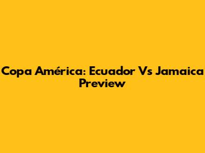 Copa América: Ecuador Vs Jamaica Preview