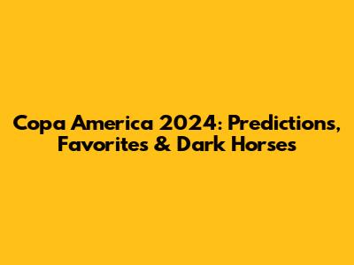 Copa America 2024: Predictions, Favorites & Dark Horses