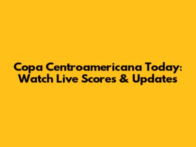 Copa Centroamericana Today: Watch Live Scores & Updates