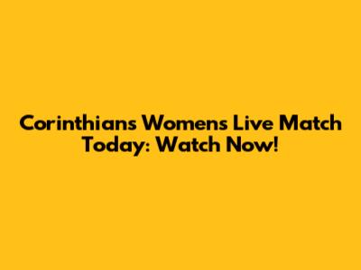 Corinthians Women's Live Match Today: Watch Now!