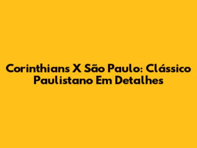 Corinthians X São Paulo: Clássico Paulistano Em Detalhes