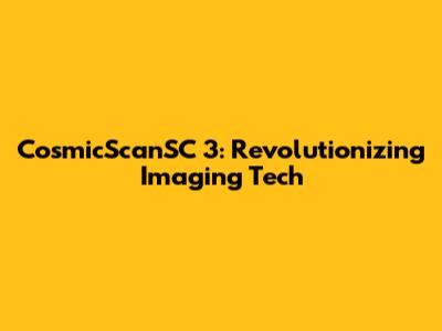 CosmicScanSC 3: Revolutionizing Imaging Tech