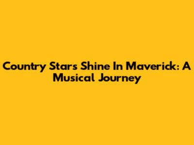 Country Stars Shine In Maverick: A Musical Journey