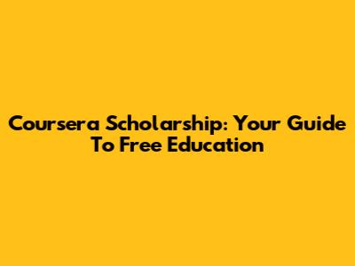 Coursera Scholarship: Your Guide To Free Education