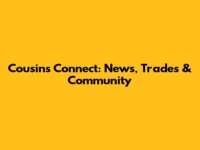 Cousins Connect: News, Trades & Community