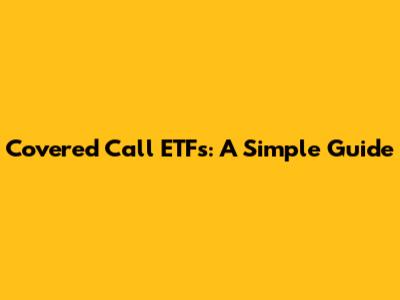 Covered Call ETFs: A Simple Guide
