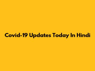Covid-19 Updates Today In Hindi