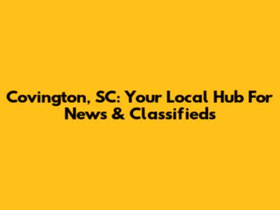 Covington, SC: Your Local Hub For News & Classifieds