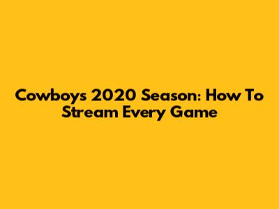 Cowboys 2020 Season: How To Stream Every Game