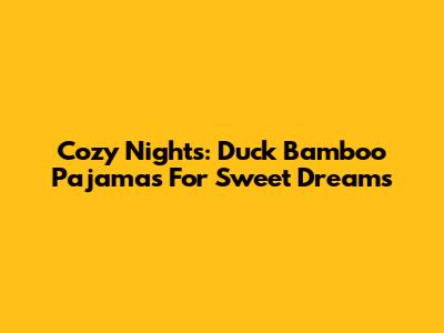 Cozy Nights: Duck Bamboo Pajamas For Sweet Dreams