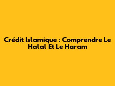 Crédit Islamique : Comprendre Le Halal Et Le Haram