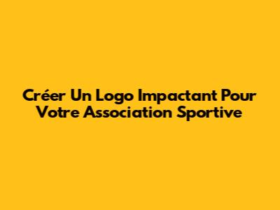 Créer Un Logo Impactant Pour Votre Association Sportive