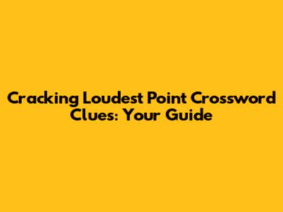 Cracking 'Loudest Point' Crossword Clues: Your Guide