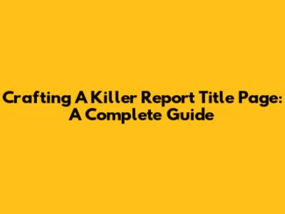 Crafting A Killer Report Title Page: A Complete Guide