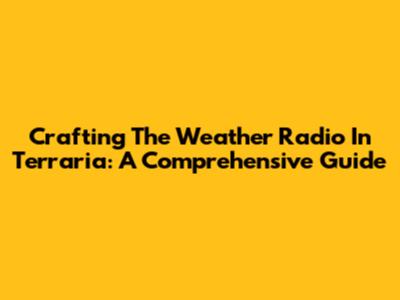 Crafting The Weather Radio In Terraria: A Comprehensive Guide