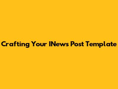 Crafting Your INews Post Template