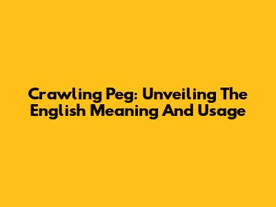 Crawling Peg: Unveiling The English Meaning And Usage