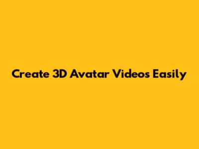 Create 3D Avatar Videos Easily
