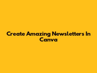 Create Amazing Newsletters In Canva