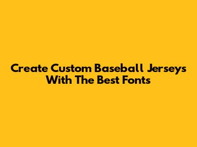 Create Custom Baseball Jerseys With The Best Fonts