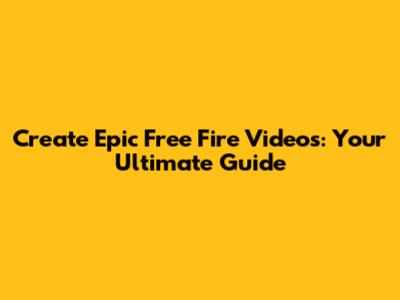 Create Epic Free Fire Videos: Your Ultimate Guide