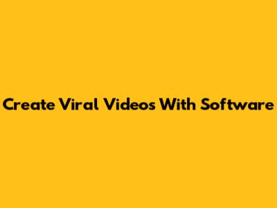 Create Viral Videos With Software