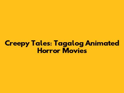 Creepy Tales: Tagalog Animated Horror Movies