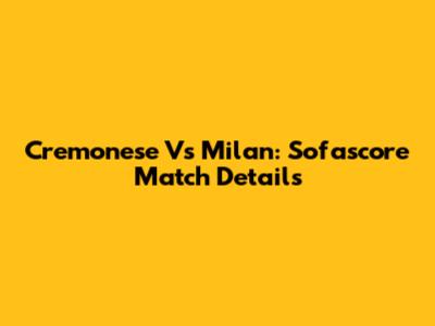 Cremonese Vs Milan: Sofascore Match Details