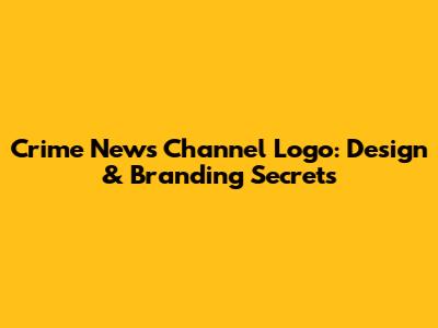 Crime News Channel Logo: Design & Branding Secrets