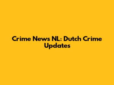 Crime News NL: Dutch Crime Updates