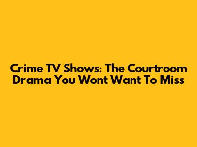 Crime TV Shows: The Courtroom Drama You Won't Want To Miss