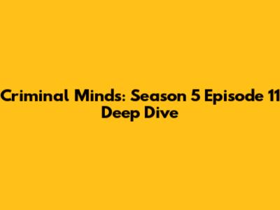 Criminal Minds: Season 5 Episode 11 Deep Dive