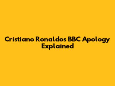 Cristiano Ronaldo's BBC Apology Explained