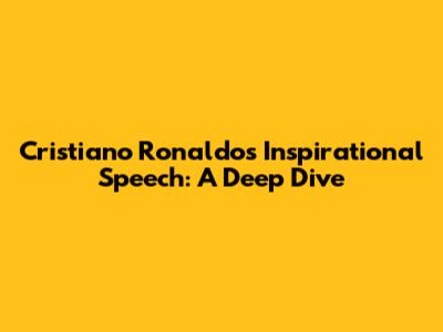 Cristiano Ronaldo's Inspirational Speech: A Deep Dive