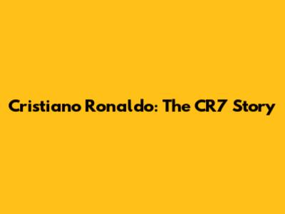 Cristiano Ronaldo: The CR7 Story